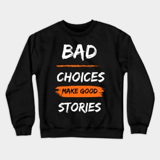 Bad choices make good stories Crewneck Sweatshirt